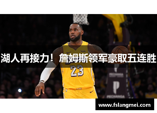 湖人再接力！詹姆斯领军豪取五连胜