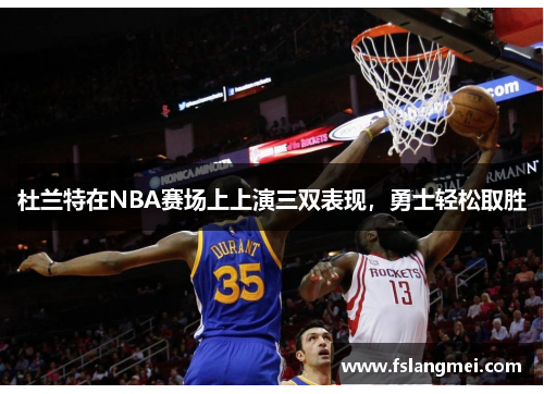 杜兰特在NBA赛场上上演三双表现，勇士轻松取胜