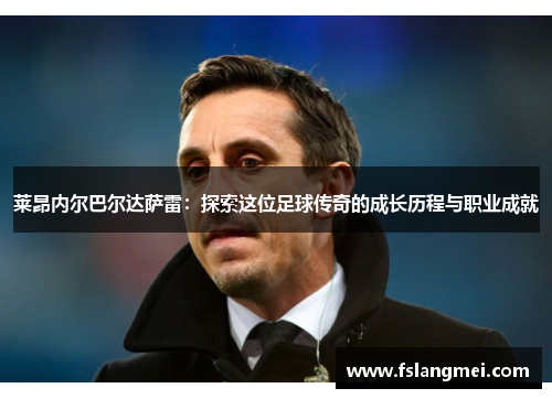 莱昂内尔巴尔达萨雷：探索这位足球传奇的成长历程与职业成就