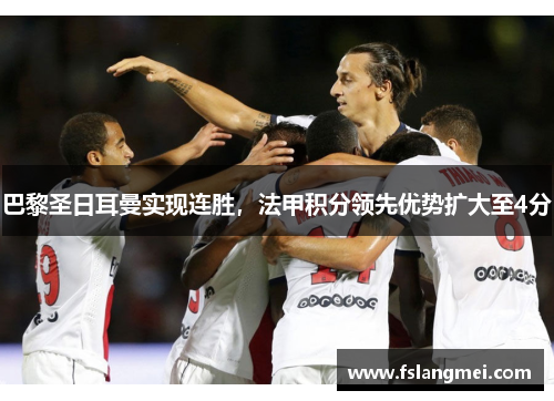 巴黎圣日耳曼实现连胜，法甲积分领先优势扩大至4分