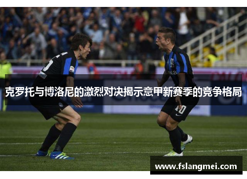 克罗托与博洛尼的激烈对决揭示意甲新赛季的竞争格局