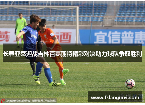 长春亚泰迎战吉林百嘉期待精彩对决助力球队争取胜利