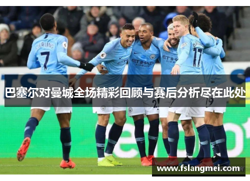巴塞尔对曼城全场精彩回顾与赛后分析尽在此处
