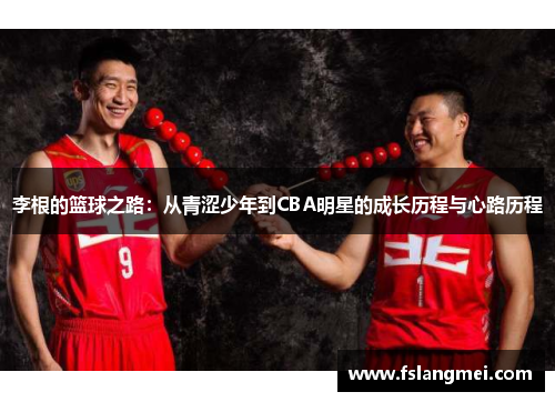李根的篮球之路：从青涩少年到CBA明星的成长历程与心路历程