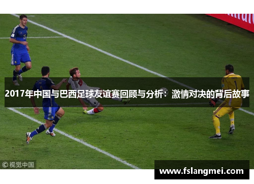 2017年中国与巴西足球友谊赛回顾与分析：激情对决的背后故事